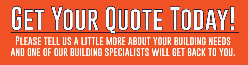 Contact Us: Tell us a little more about your building needs and one of our building specialists will get back to you.