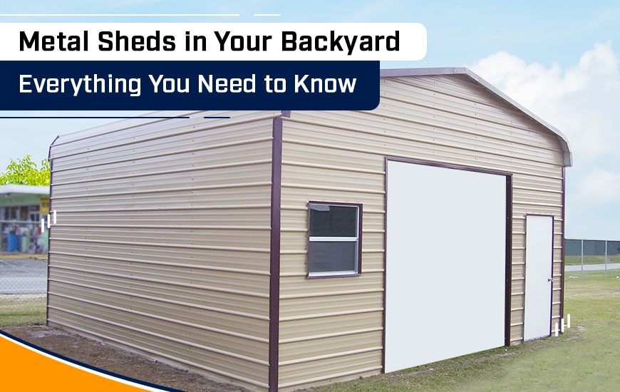 Metal Sheds in Your Backyard: Everything You Need to Know