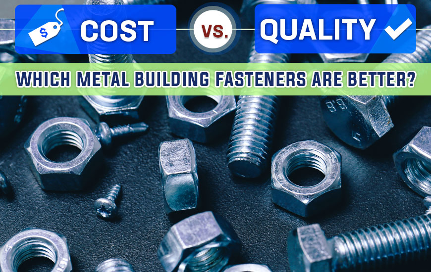 Cost Vs. Quality: Which Metal Building Fasteners Are Better?