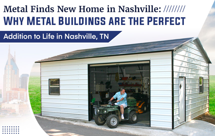Metal Finds New Home in Nashville: Why Metal Buildings are the Perfect Addition to Life in Nashville, TN