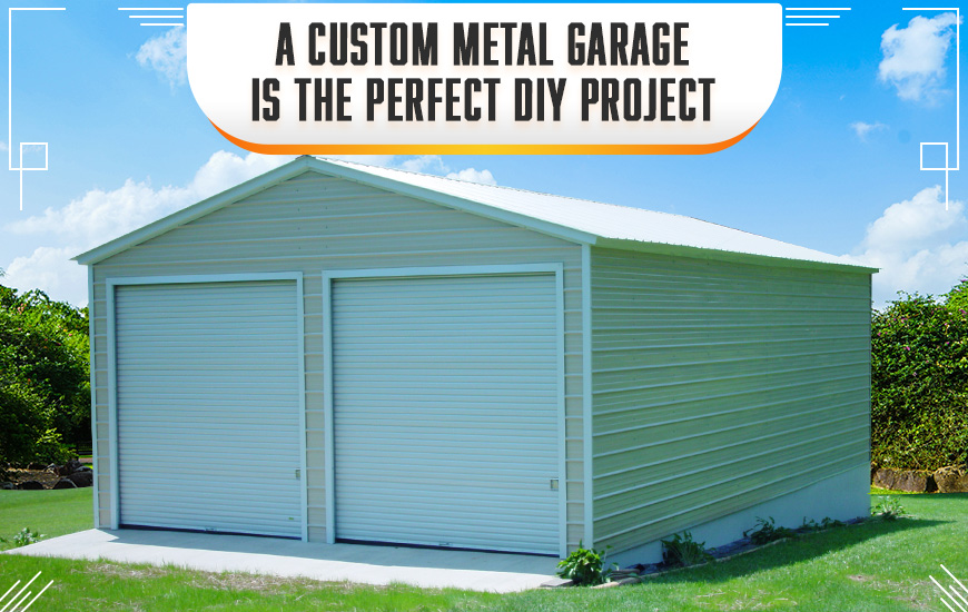 A Custom Metal Garage is the Perfect DIY Project