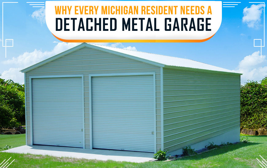 Why Every Michigan Resident Needs a Detached Metal Garage