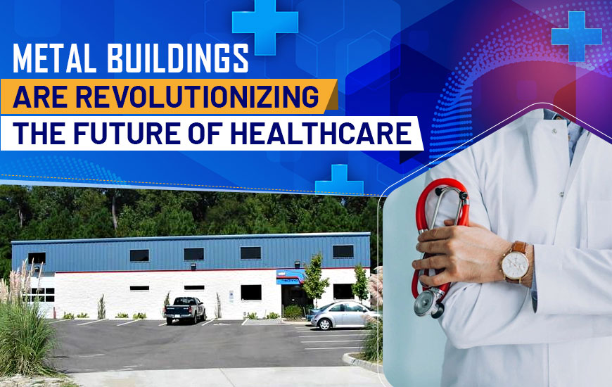 Metal Buildings are Revolutionizing the Future of Healthcare