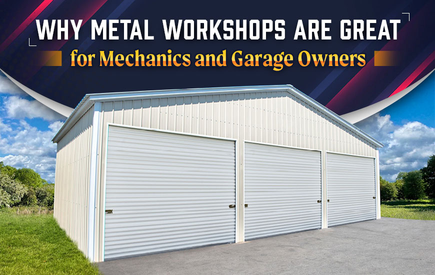 Why Metal Workshops Are Great for Mechanics and Garage Owners