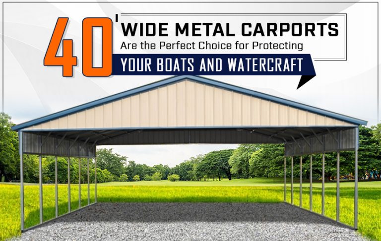 40’ Wide Metal Carports Are the Perfect Choice for Protecting Your Boats and Watercraft