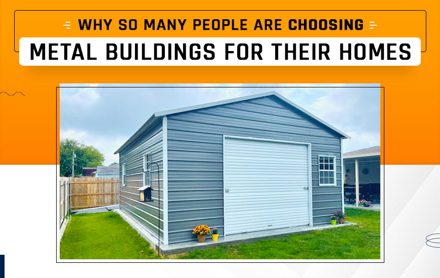 Why So Many People are Choosing Metal Buildings for Their Homes