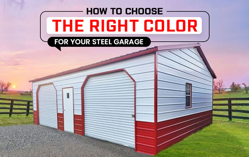 How to Choose the Right Color for Your Steel Garage