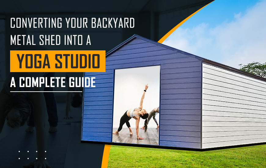 Converting Your Backyard Metal Shed into a Yoga Studio: A Complete Guide