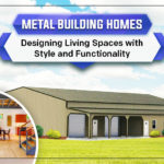 Metal Building Homes: Designing Living Spaces with Style and Functionality