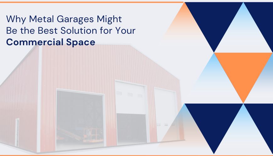 Why Metal Garages Might Be the Best Solution for Your Commercial Space