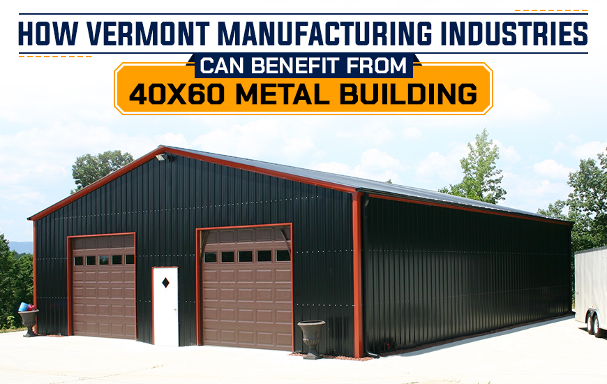 How Vermont Manufacturing Industries Can Benefit from 40x60 Metal Building