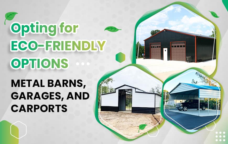 Opting for Eco-Friendly Options – Metal Barns, Garages, and Carports