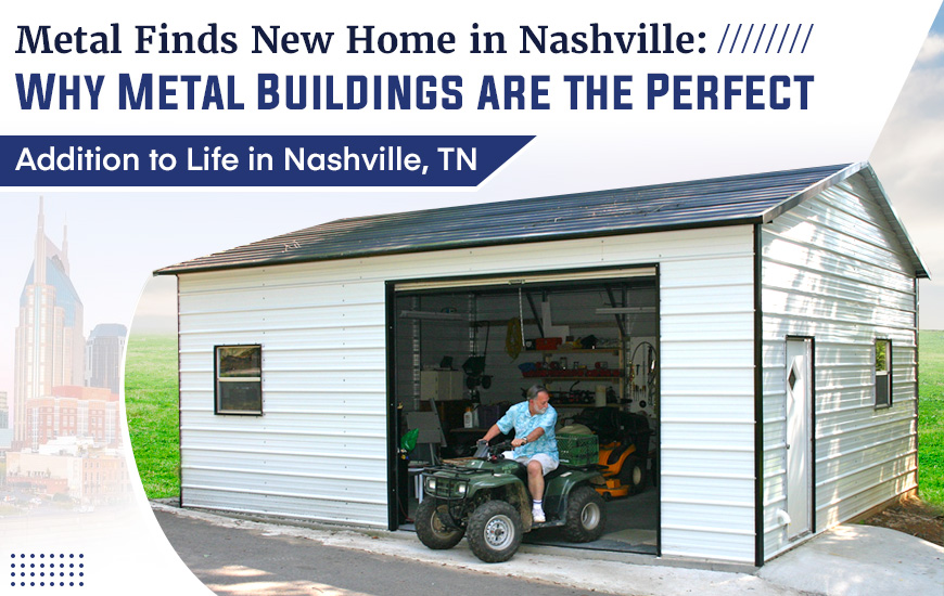 Metal Finds New Home in Nashville: Why Metal Buildings are the Perfect for Nashville
