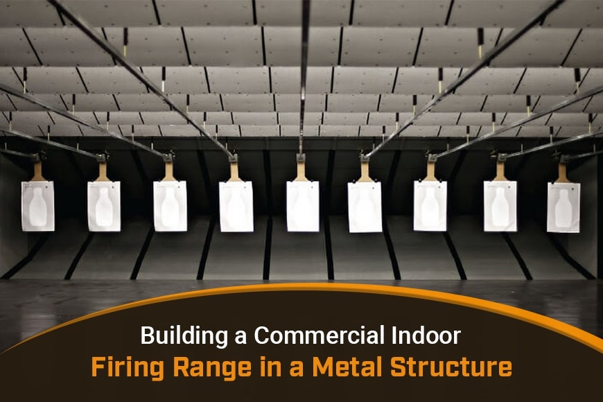 Building a Commercial Indoor Firing Range in a Metal Structure